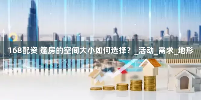 168配资 篷房的空间大小如何选择？_活动_需求_地形